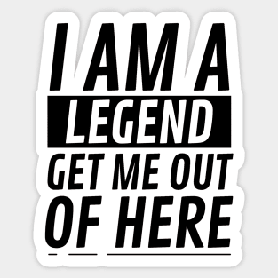 I am A Legend Get Me Out Of Here Sticker